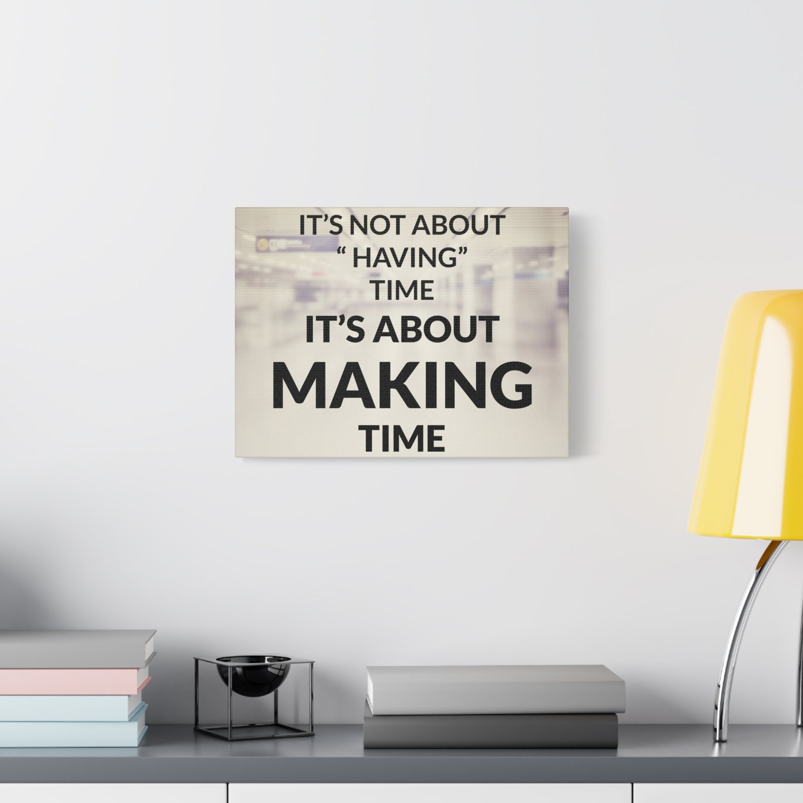 Inspirational Quote Canvas Its Not About Having Time Motivational Print Ready to Hang Artwork-Express Your Love Gifts