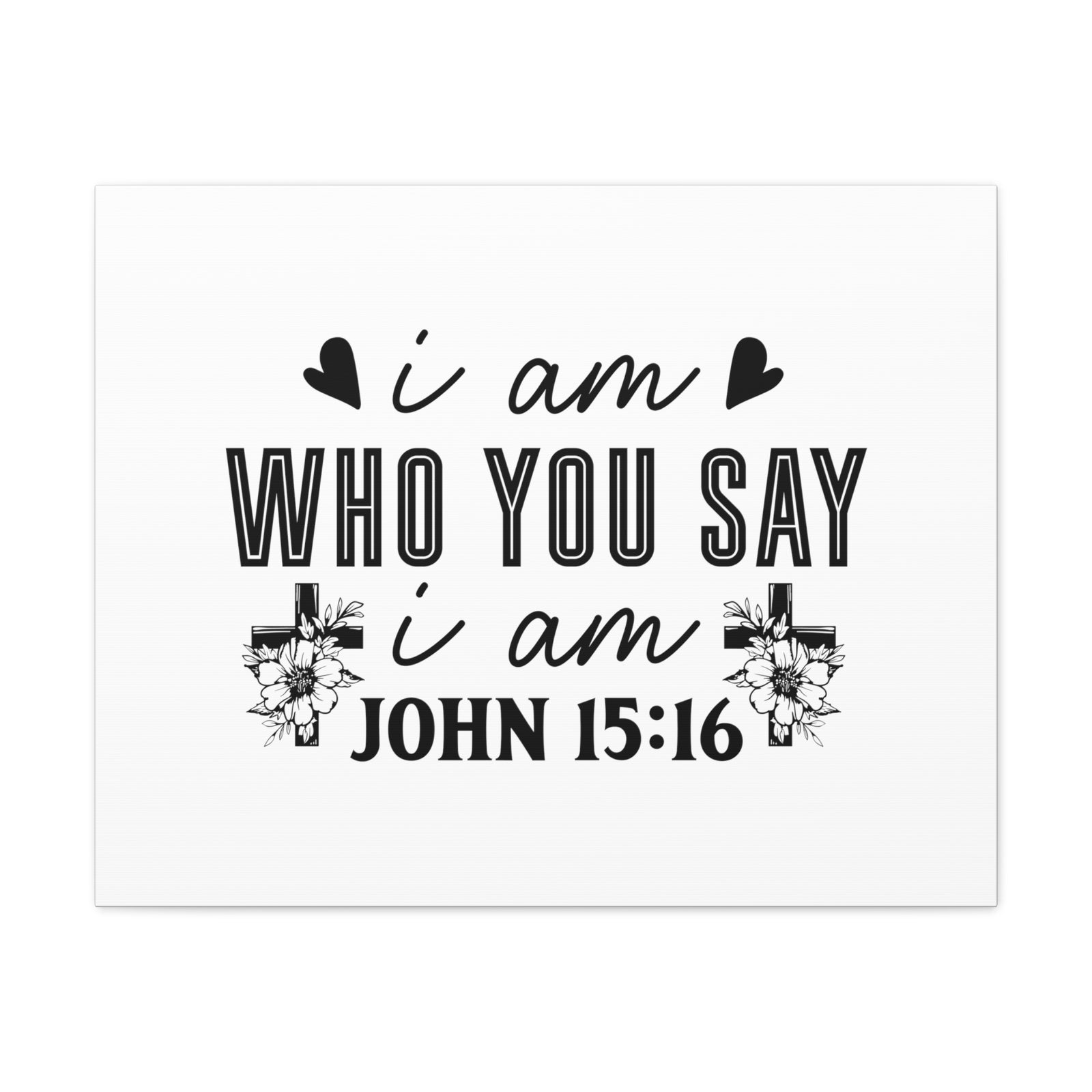 Scripture Walls John 15:16 I Am Who You Say I Am Bible Verse Canvas Christian Wall Art Ready to Hang Unframed-Express Your Love Gifts