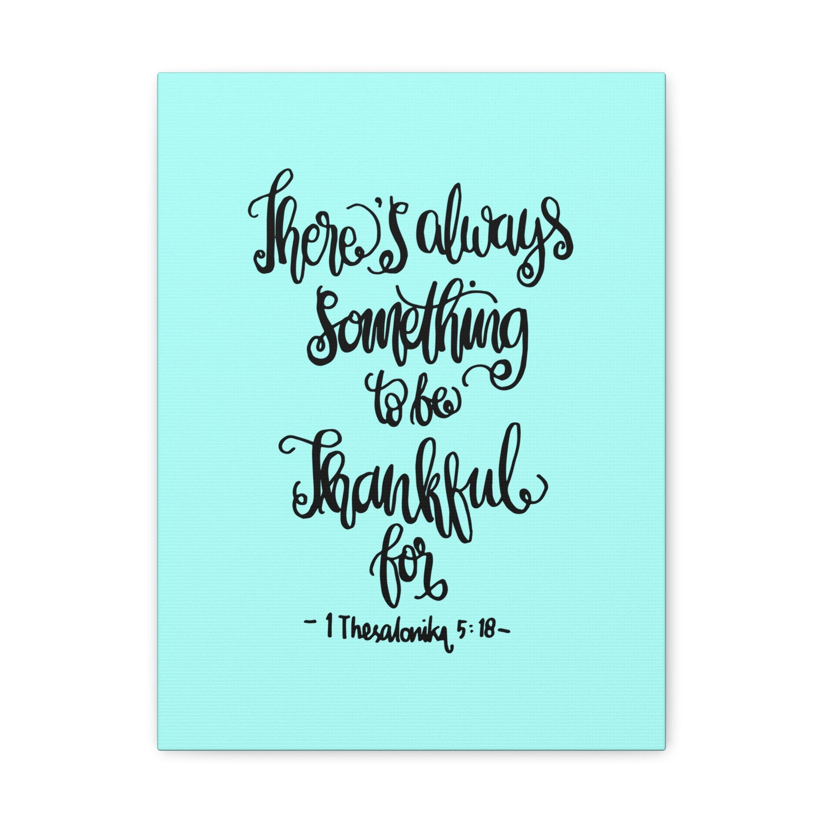 Scripture Canvas There Always Something To Be 1 Thesalonika 5:18 Christian Wall Art Bible Verse Print Ready To Hang-Express Your Love Gifts