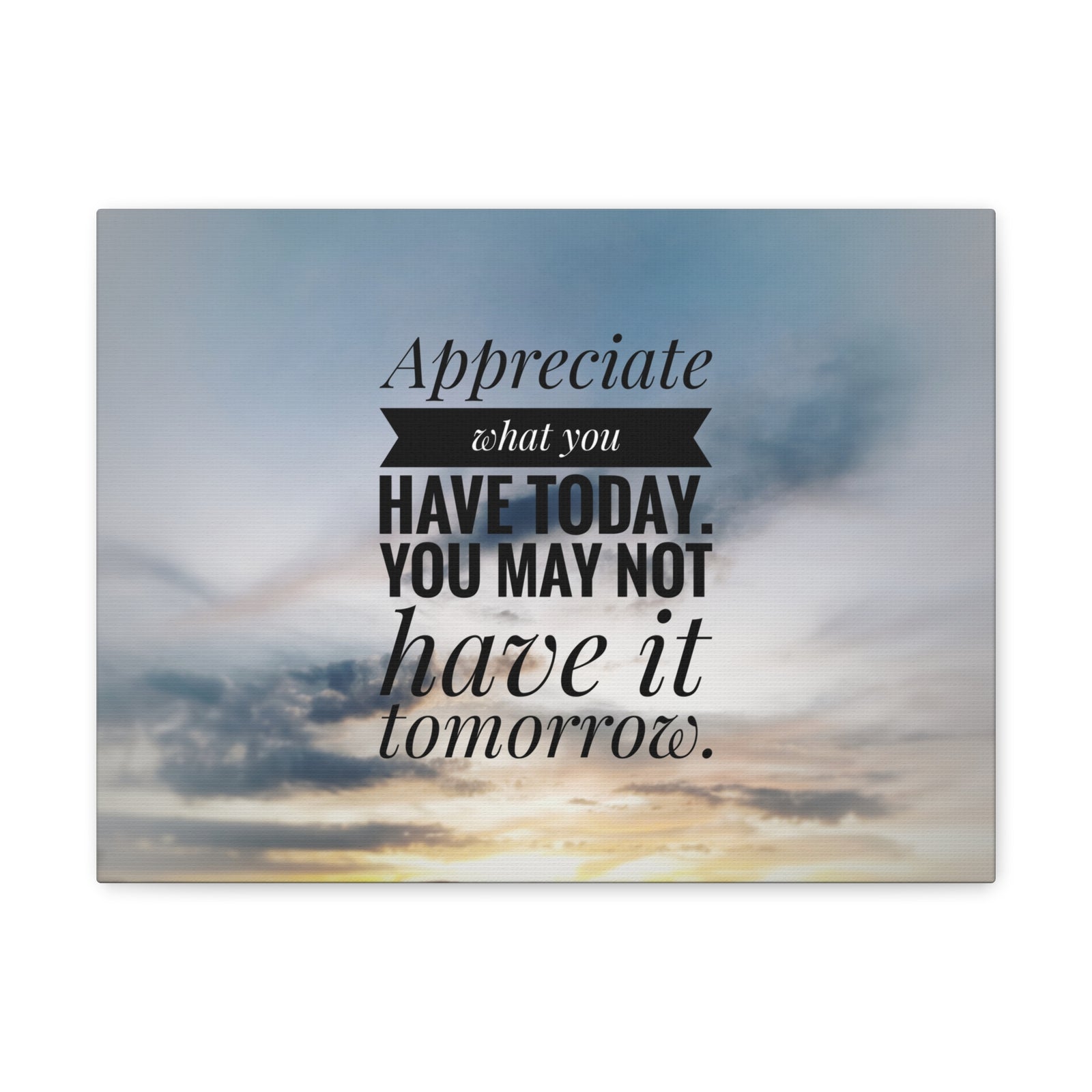 Inspirational Quote Canvas Appreciate What You Have Today Motivational Print Ready to Hang Artwork-Express Your Love Gifts