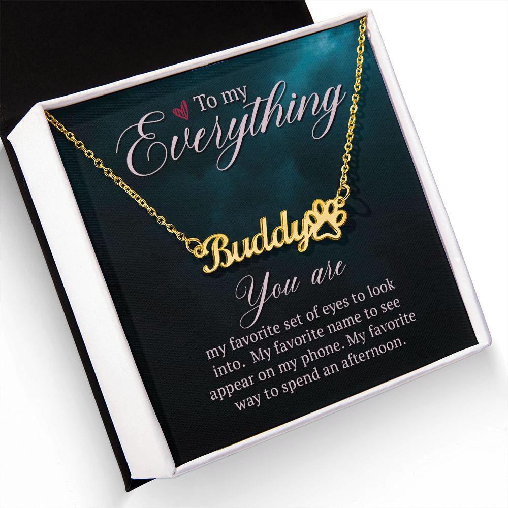 To My Everything You Are My Favorite Name Necklace With Paw Print-Express Your Love Gifts