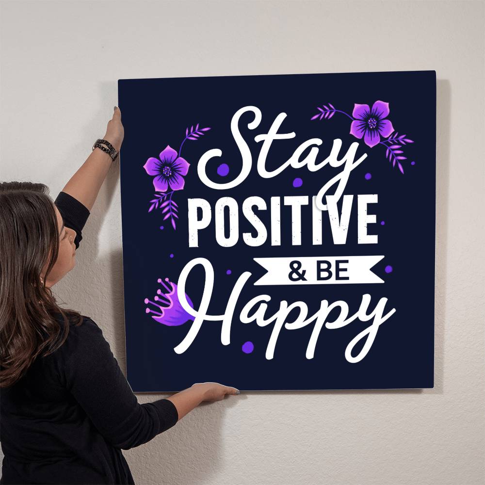 Stay Positive and Be Happy Premium High Gloss Metal Print Personalized Aluminum Wall Art in Various Sizes-Express Your Love Gifts