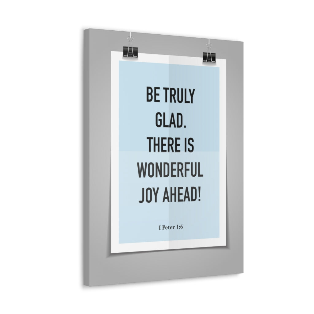 Scripture Walls Be Truly Glad There Is Wonderful Joy Ahead 1 Peter 1:6 Bible Verse Canvas Christian Wall Art Ready To Hang Unframed-Express Your Love Gifts