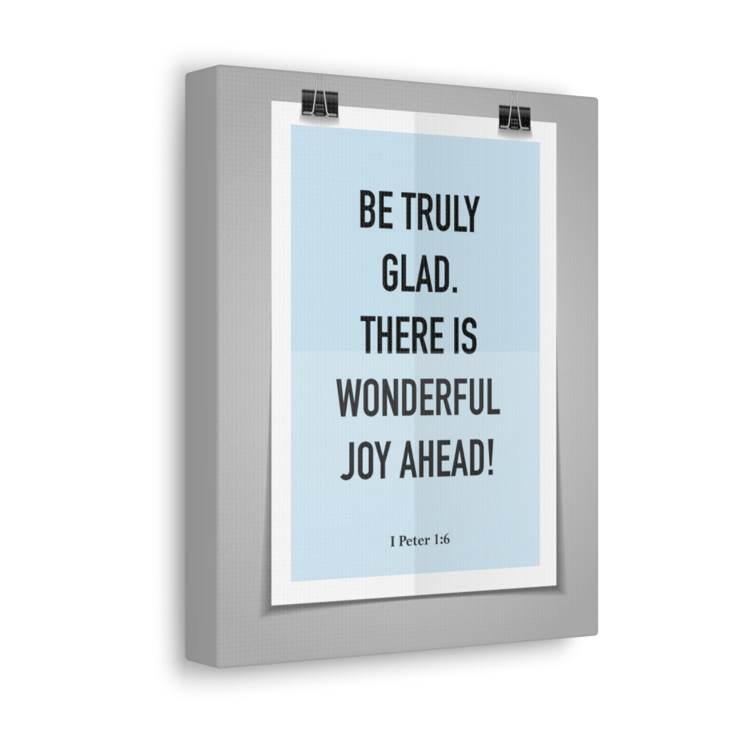 Scripture Walls Be Truly Glad There Is Wonderful Joy Ahead 1 Peter 1:6 Bible Verse Canvas Christian Wall Art Ready To Hang Unframed-Express Your Love Gifts