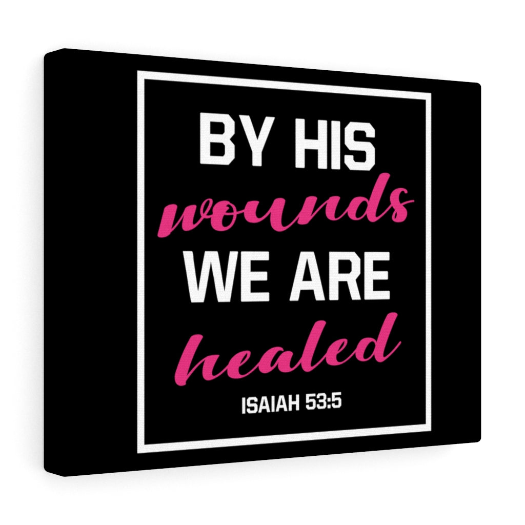 Scripture Walls By His Wounds Isaiah 53:5 Bible Verse Canvas Christian Wall Art Ready to Hang Unframed-Express Your Love Gifts