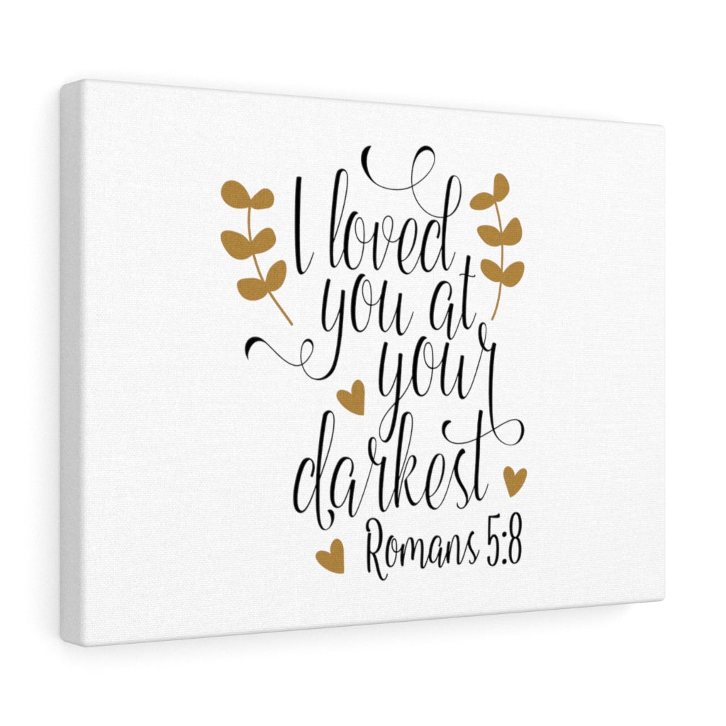 Scripture Walls I Loved You At Your Darkest Romans 5:8 Bible Verse Canvas Christian Wall Art Ready to Hang Unframed-Express Your Love Gifts