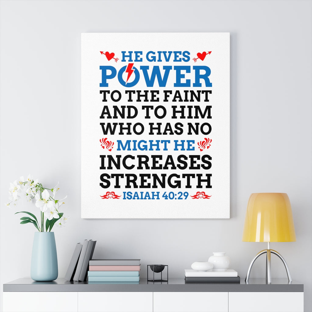 Scripture Walls Might He Increases Strength Isaiah 40:29 Bible Verse Canvas Christian Wall Art Ready to Hang Unframed-Express Your Love Gifts