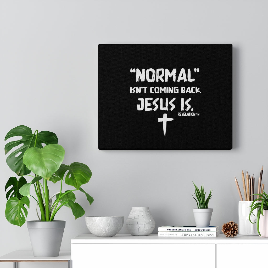 Scripture Walls Normal Isn't Coming Back Jesus Is Revelation 14 Bible Verse Canvas Christian Wall Art Ready to Hang Unframed-Express Your Love Gifts