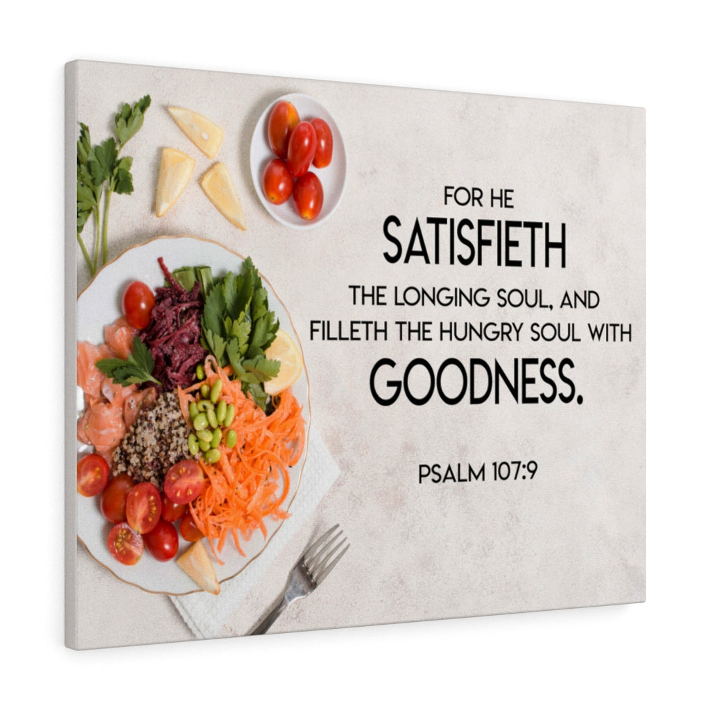 Scripture Walls Satisfieth Goodness Psalm 107:9 Bible Verse Canvas Christian Wall Art Ready to Hang Unframed-Express Your Love Gifts