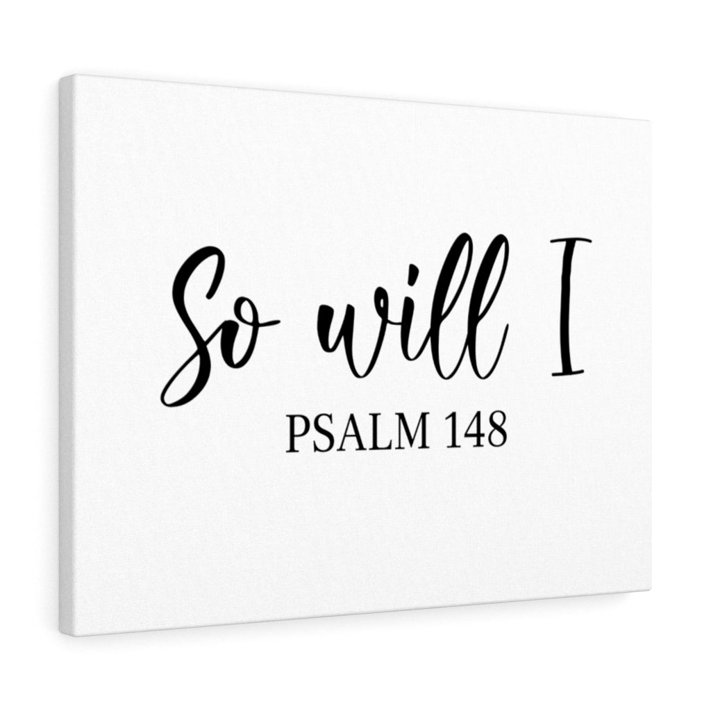 Scripture Walls So Will I Psalm 148 Bible Verse Canvas Christian Wall Art Ready to Hang Unframed-Express Your Love Gifts