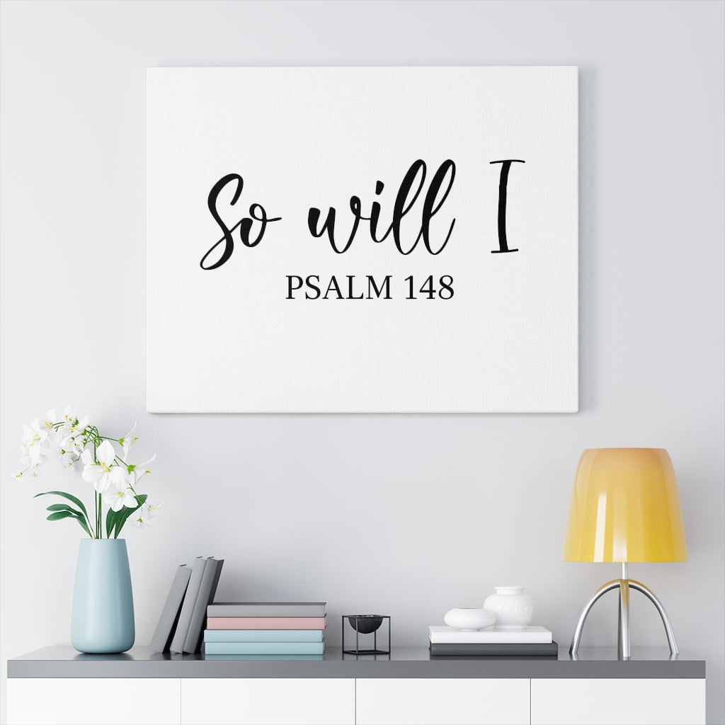 Scripture Walls So Will I Psalm 148 Bible Verse Canvas Christian Wall Art Ready to Hang Unframed-Express Your Love Gifts
