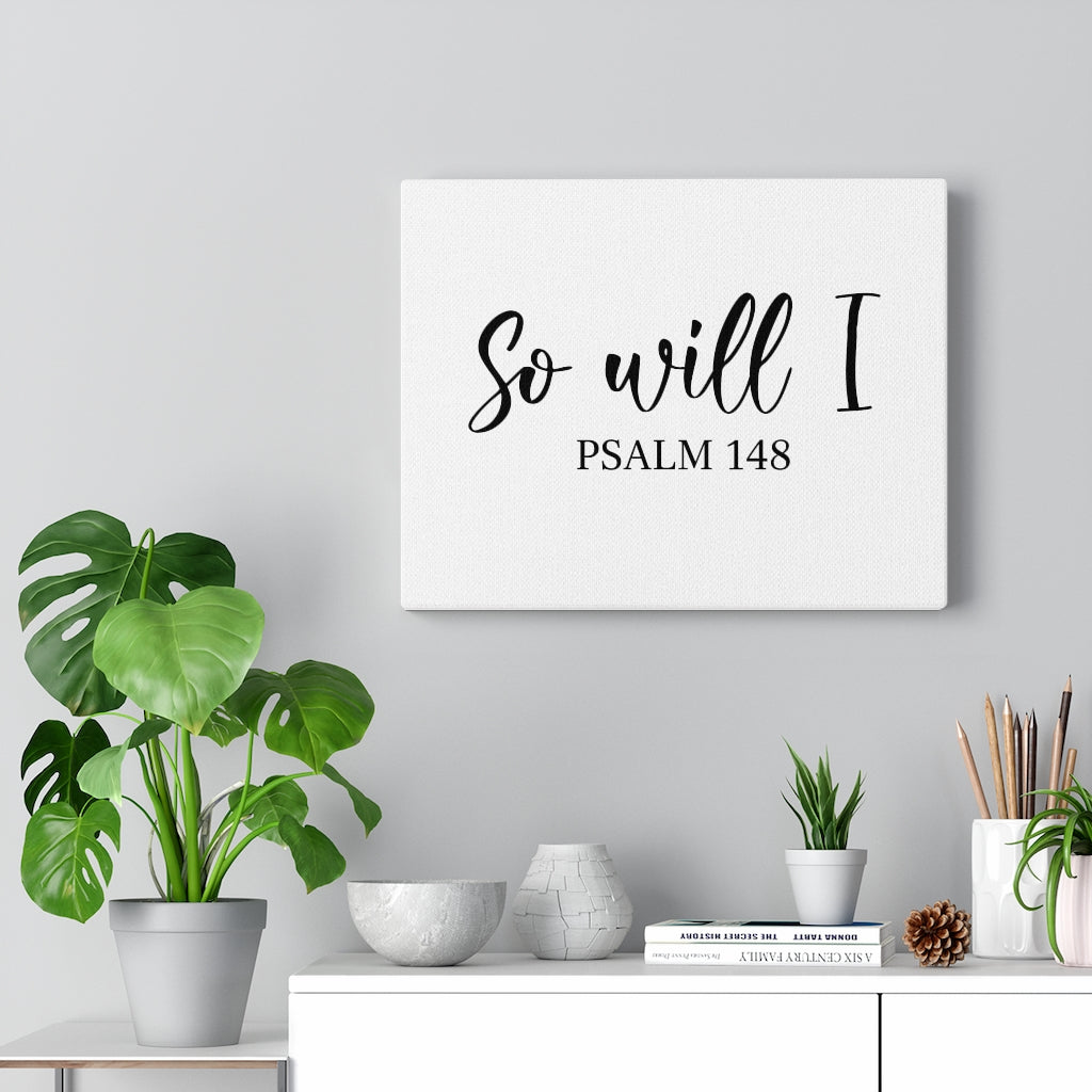 Scripture Walls So Will I Psalm 148 Bible Verse Canvas Christian Wall Art Ready to Hang Unframed-Express Your Love Gifts