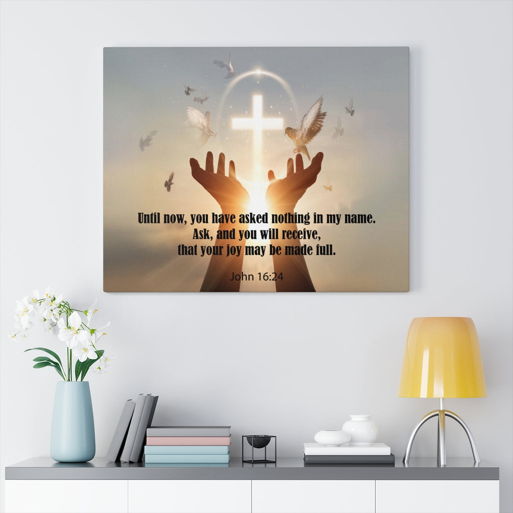 Scripture Walls You Have Asked Nothing John 16:24 Bible Verse Canvas Christian Wall Art Ready to Hang Unframed-Express Your Love Gifts