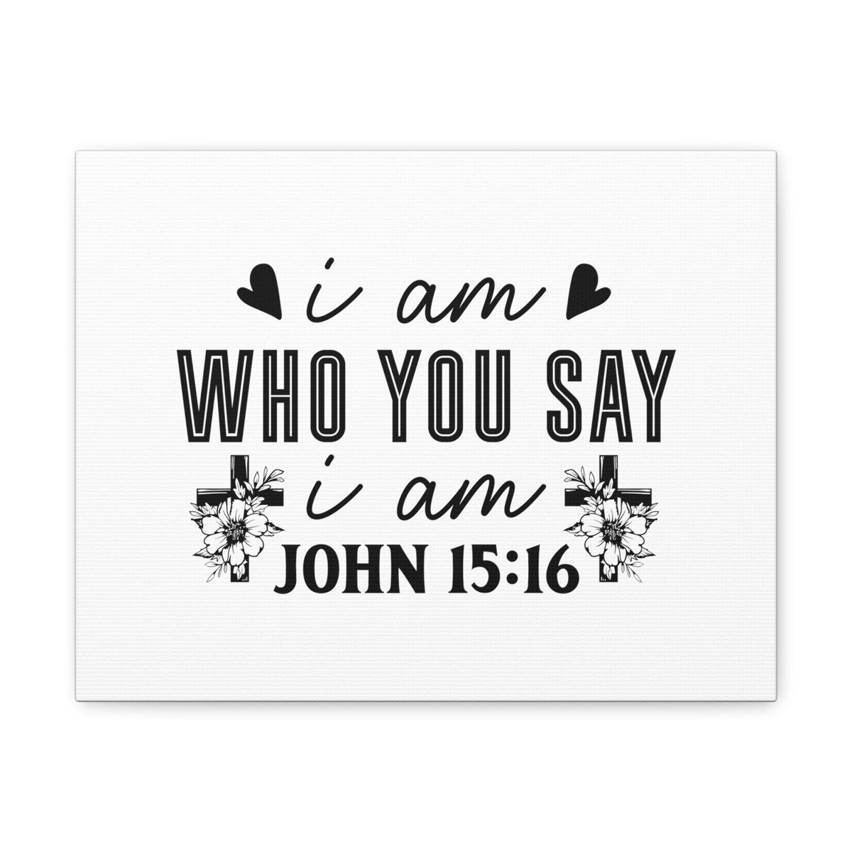 Scripture Walls John 15:16 I Am Who You Say I Am Bible Verse Canvas Christian Wall Art Ready to Hang Unframed-Express Your Love Gifts