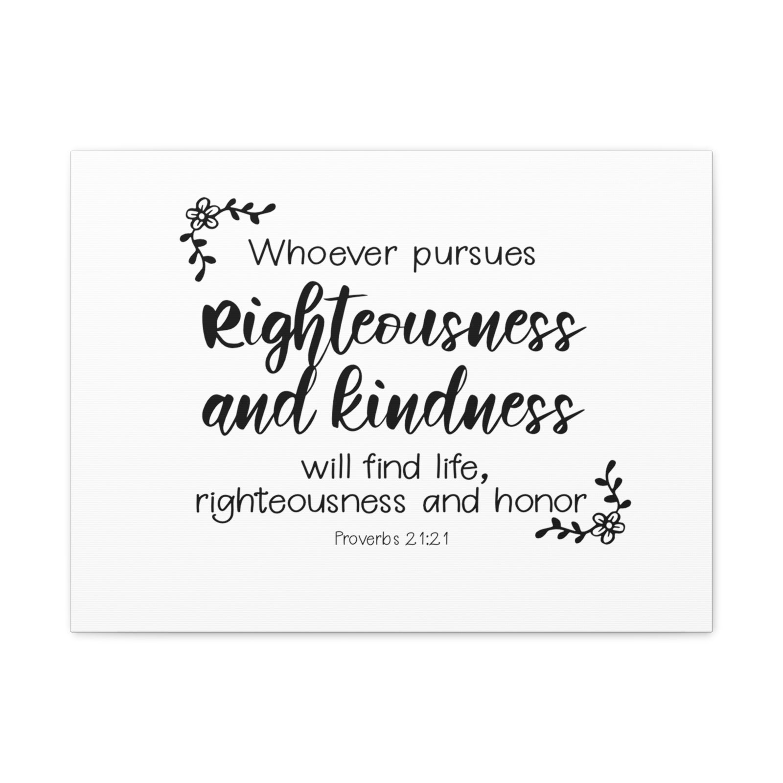 Scripture Walls Proverbs 21:21 Righteousness and Kindness Bible Verse Canvas Christian Wall Art Ready to Hang Unframed-Express Your Love Gifts