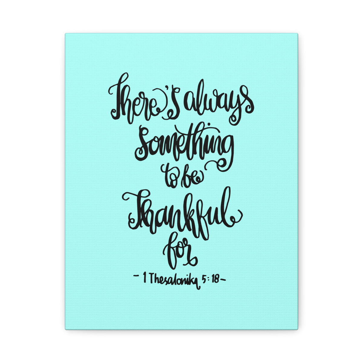 Scripture Canvas There Always Something To Be 1 Thesalonika 5:18 Christian Wall Art Bible Verse Print Ready To Hang-Express Your Love Gifts