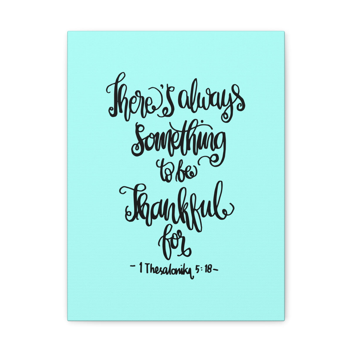 Scripture Canvas There Always Something To Be 1 Thesalonika 5:18 Christian Wall Art Bible Verse Print Ready To Hang-Express Your Love Gifts