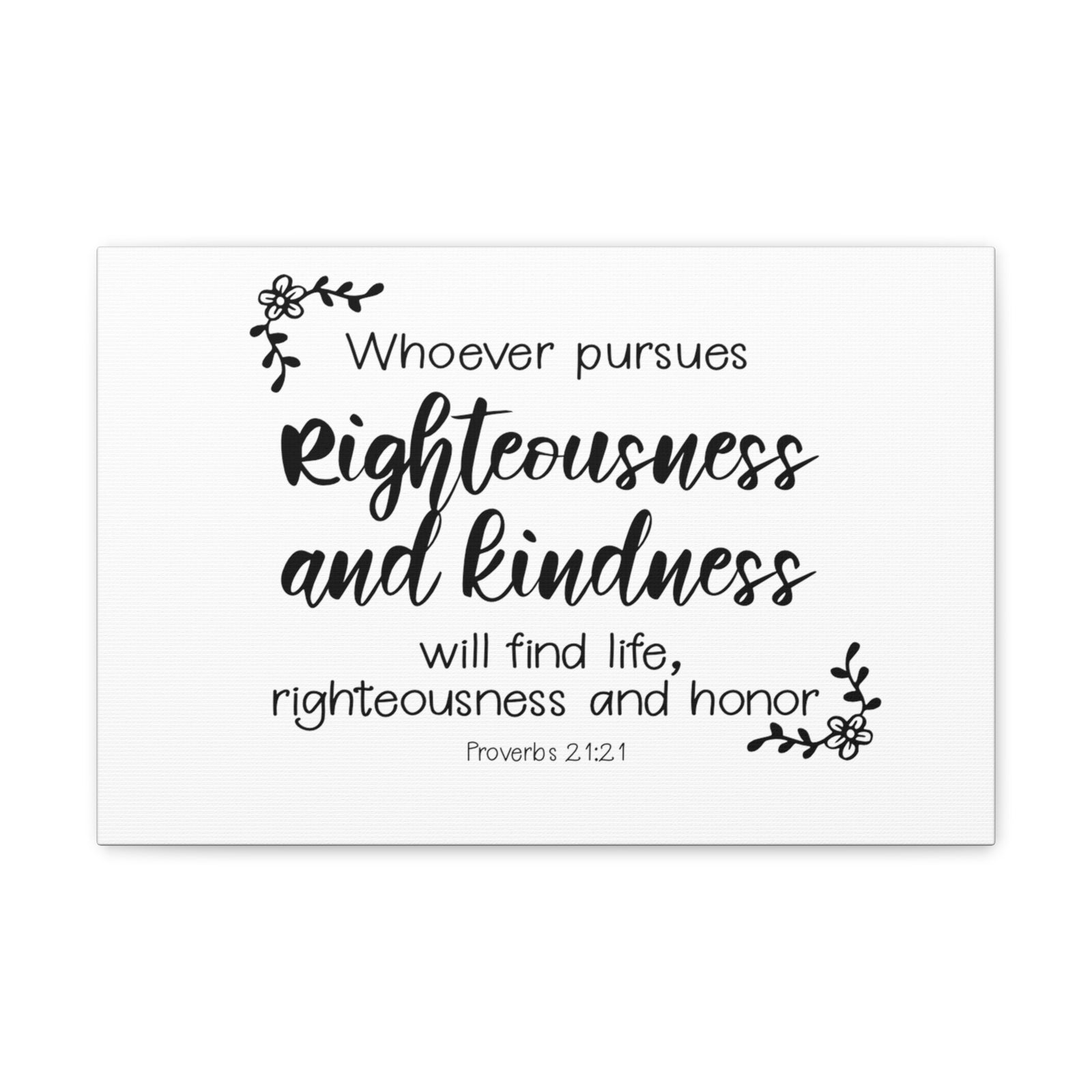 Scripture Walls Proverbs 21:21 Righteousness and Kindness Bible Verse Canvas Christian Wall Art Ready to Hang Unframed-Express Your Love Gifts