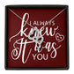 I Always Knew It Was You-Express Your Love Gifts