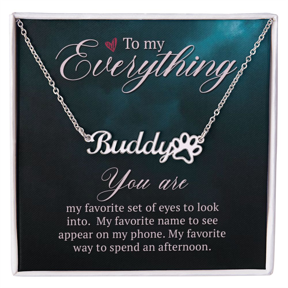 To My Everything You Are My Favorite Name Necklace With Paw Print-Express Your Love Gifts