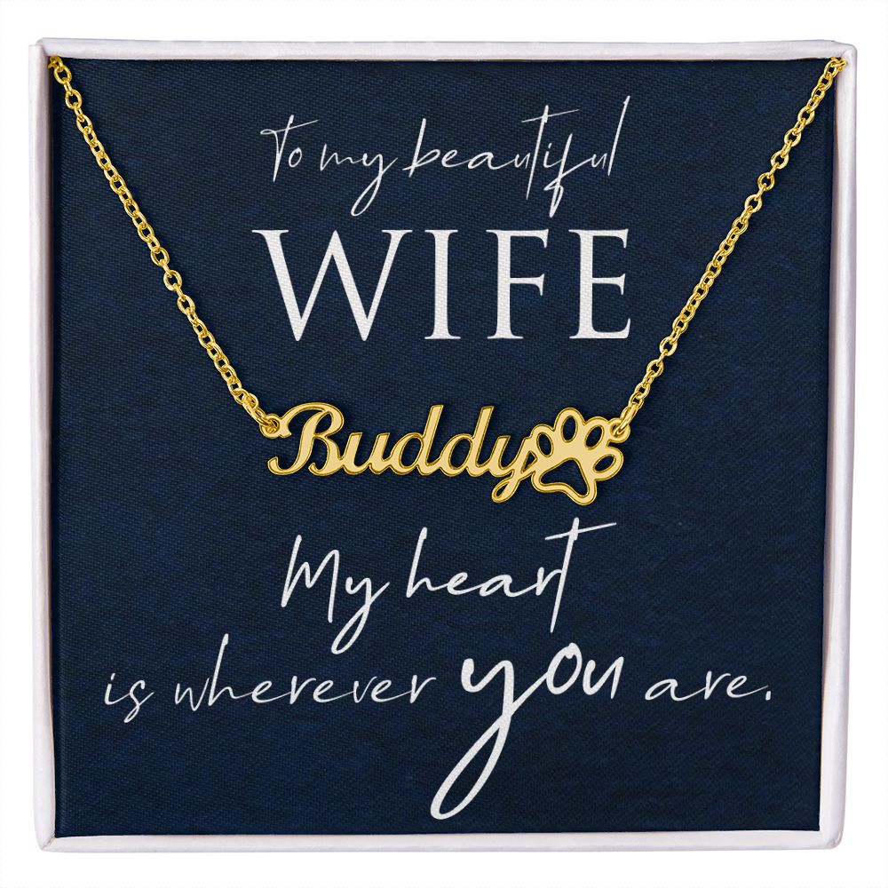To My Beautiful Wife My Hear is Wherever You Are Name Necklace With Paw Print-Express Your Love Gifts