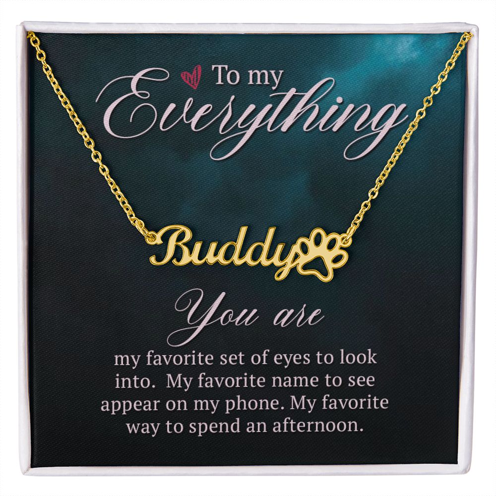 To My Everything You Are My Favorite Name Necklace With Paw Print-Express Your Love Gifts