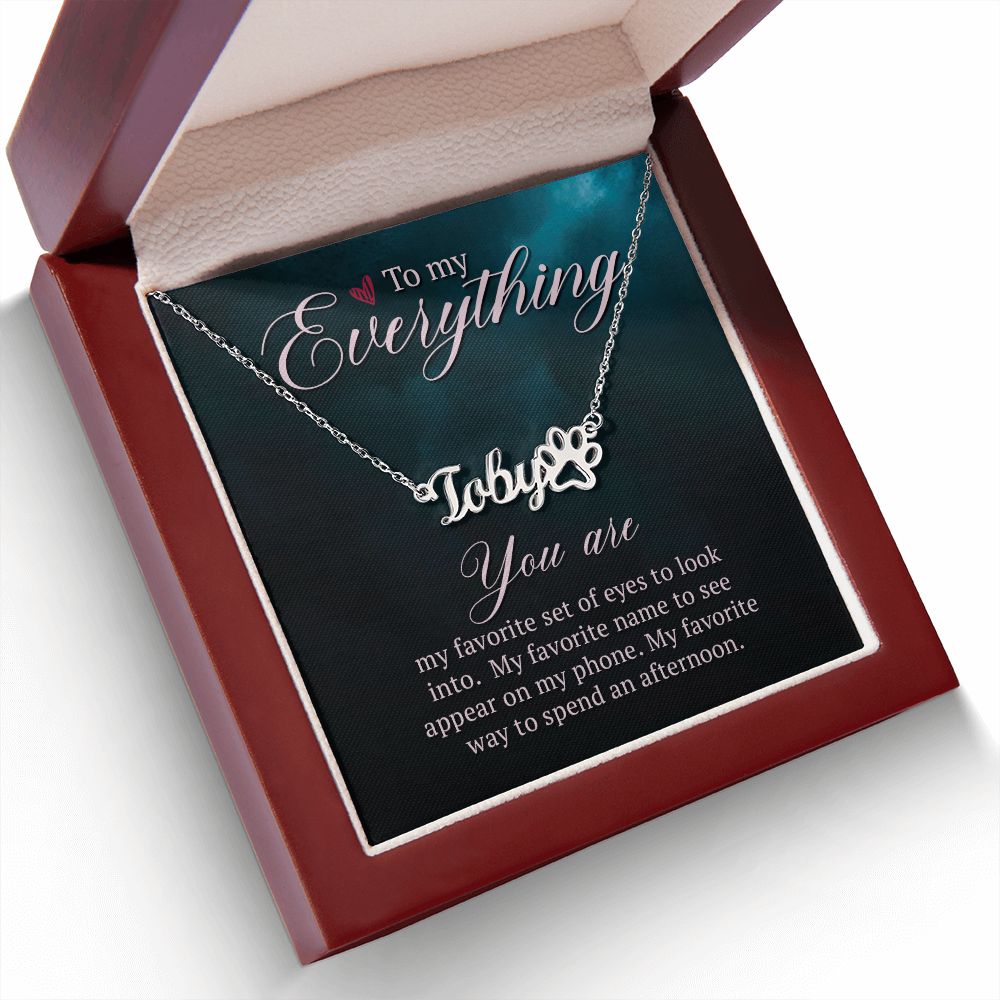 To My Everything You Are My Favorite Name Necklace With Paw Print-Express Your Love Gifts