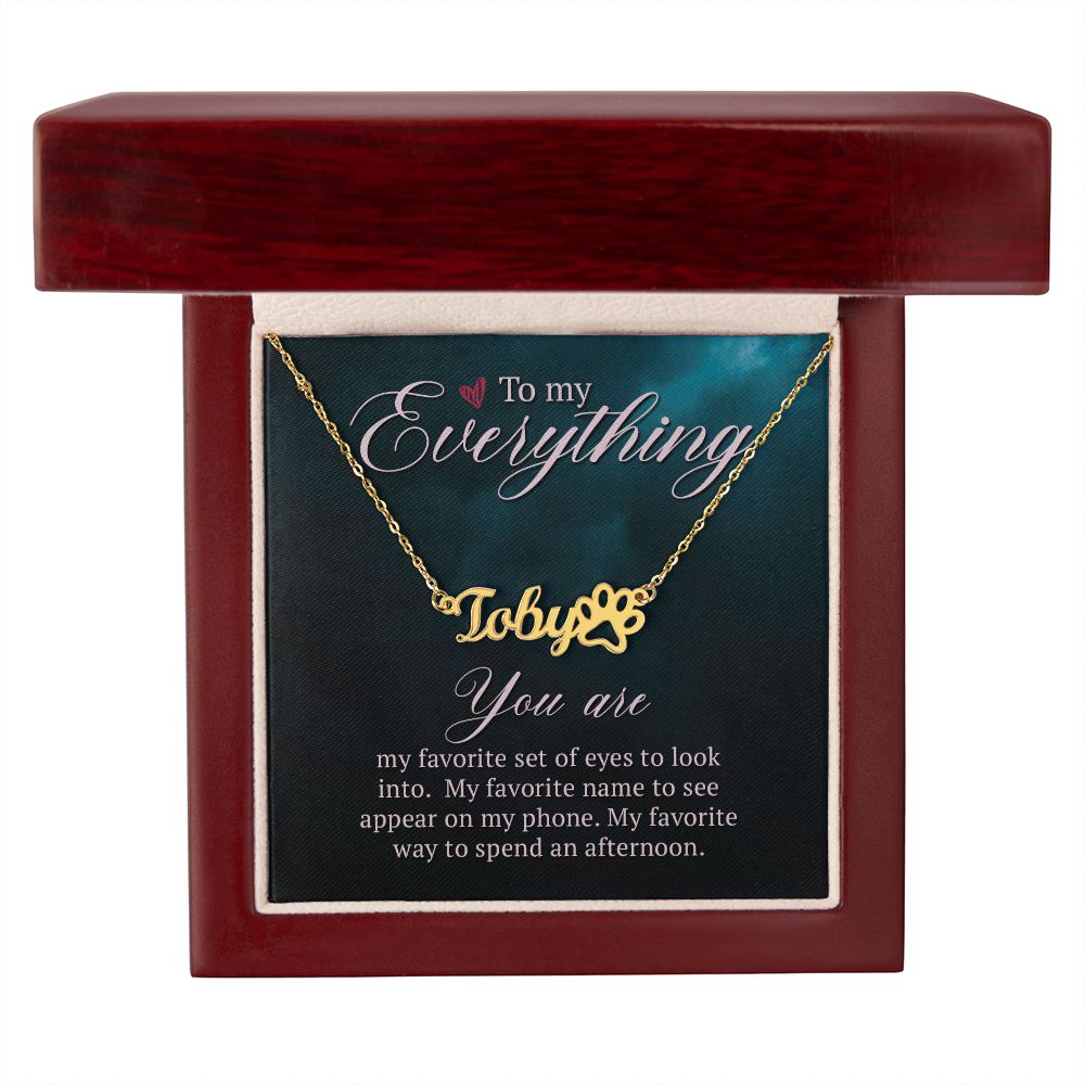 To My Everything You Are My Favorite Name Necklace With Paw Print-Express Your Love Gifts