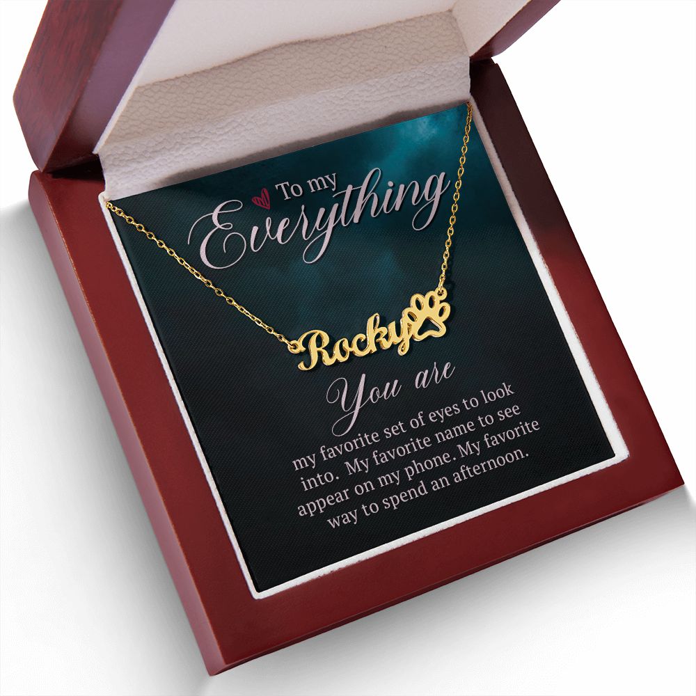 To My Everything You Are My Favorite Name Necklace With Paw Print-Express Your Love Gifts