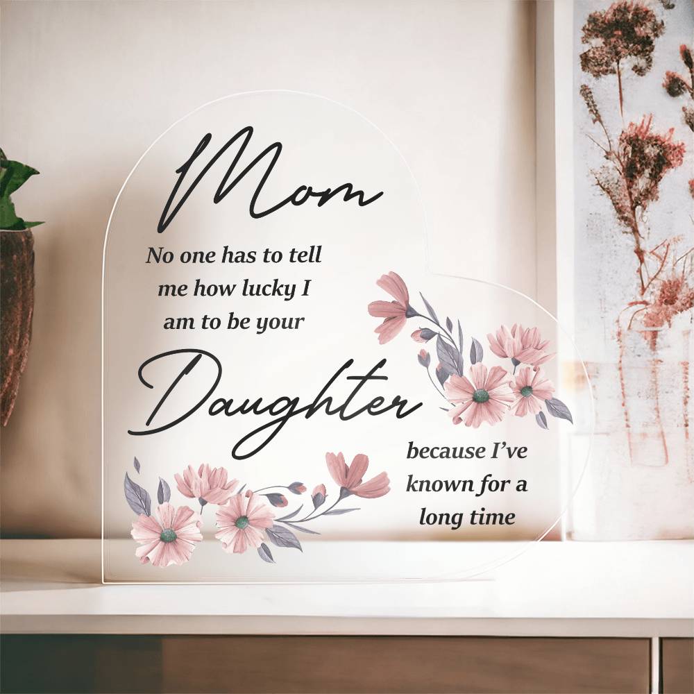 Mom No One Has Tell Me Printed Heart Shaped Acrylic Plaque-Express Your Love Gifts