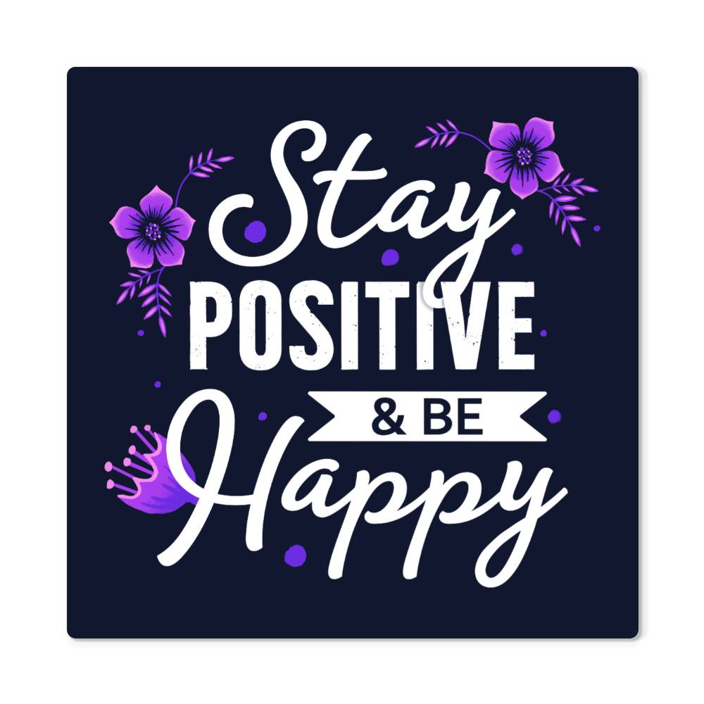 Stay Positive and Be Happy Premium High Gloss Metal Print Personalized Aluminum Wall Art in Various Sizes-Express Your Love Gifts