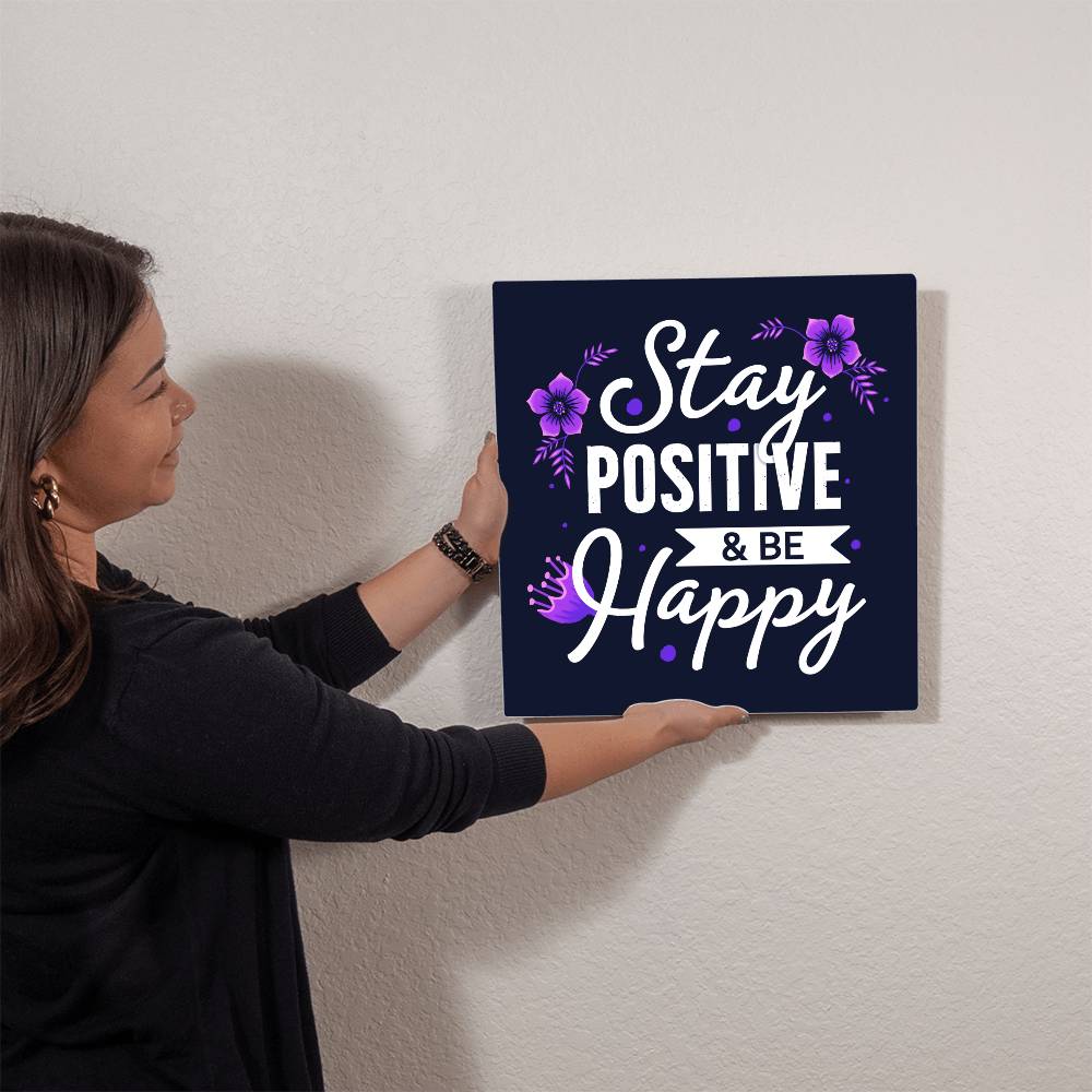Stay Positive and Be Happy Premium High Gloss Metal Print Personalized Aluminum Wall Art in Various Sizes-Express Your Love Gifts