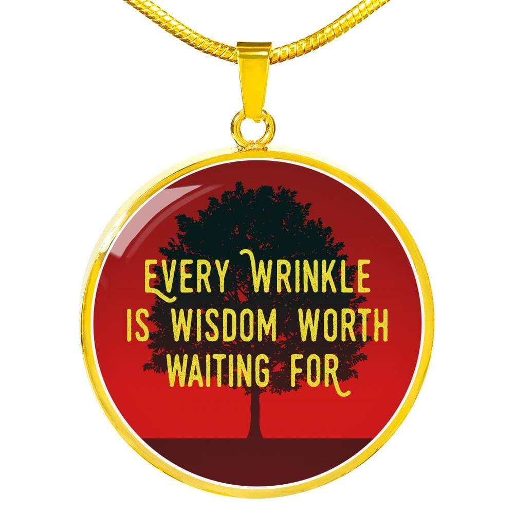 Every Wrinkle Is Wisdom Worth Waiting For Circle Necklace Stainless Steel or 18k Gold 18-22" - Express Your Love Gifts