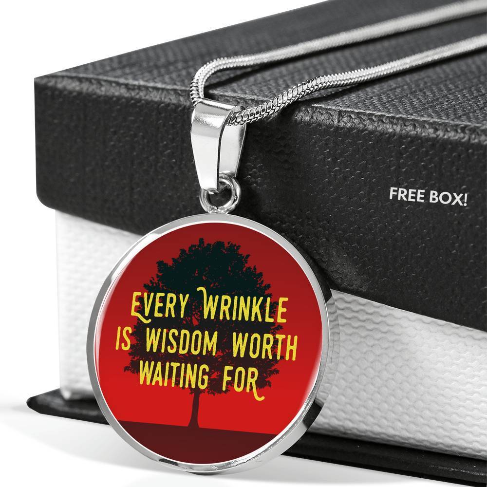 Every Wrinkle Is Wisdom Worth Waiting For Circle Necklace Stainless Steel or 18k Gold 18-22" - Express Your Love Gifts
