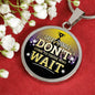 Great Thing Don'T Wait Circle Necklace Stainless Steel or 18k Gold 18-22" - Express Your Love Gifts