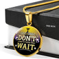 Great Thing Don'T Wait Circle Necklace Stainless Steel or 18k Gold 18-22" - Express Your Love Gifts