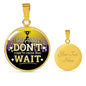 Great Thing Don'T Wait Circle Necklace Stainless Steel or 18k Gold 18-22" - Express Your Love Gifts