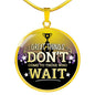 Great Thing Don'T Wait Circle Necklace Stainless Steel or 18k Gold 18-22" - Express Your Love Gifts
