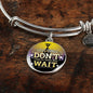 Great Thing Don'T Wait Stainless Steel or 18k Gold Circle Bangle Bracelet - Express Your Love Gifts