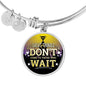 Great Thing Don'T Wait Stainless Steel or 18k Gold Circle Bangle Bracelet - Express Your Love Gifts