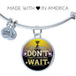 Great Thing Don'T Wait Stainless Steel or 18k Gold Circle Bangle Bracelet - Express Your Love Gifts