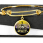 Great Thing Don'T Wait Stainless Steel or 18k Gold Circle Bangle Bracelet - Express Your Love Gifts