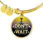 Great Thing Don'T Wait Stainless Steel or 18k Gold Circle Bangle Bracelet - Express Your Love Gifts