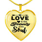 Love Is The Beauty Of The Soul Necklace Stainless Steel or 18k Gold Heart Pendant 18-22" - Express Your Love Gifts