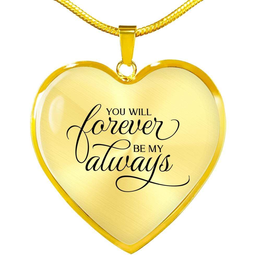 You Will Forever Be My Always Necklace Stainless Steel or 18k Gold Heart Pendant 18-22" - Express Your Love Gifts