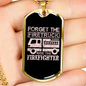 Forget The Firetruck Firefighter Gift Stainless Steel or 18k Gold Dog Tag 24" Chain-Express Your Love Gifts