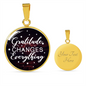 Gratitude Changes Everything Necklace Circle Pendant Stainless Steel or 18k Gold 18-22-Express Your Love Gifts