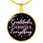 Gratitude Changes Everything Necklace Circle Pendant Stainless Steel or 18k Gold 18-22-Express Your Love Gifts