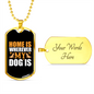 Home Is Wherever My Dog Is Necklace Stainless Steel or 18k Gold Dog Tag 24" Chain-Express Your Love Gifts