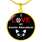 I Love My Exotic Shorthair Necklace Circle Pendant Stainless Steel or 18k Gold 18-22"-Express Your Love Gifts